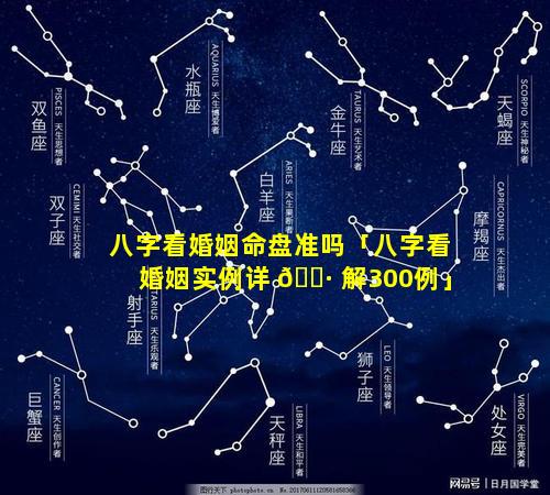 八字看婚姻命盘准吗「八字看婚姻实例详 🌷 解300例」